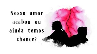 Nosso amor acabou ou ainda temos chance de reconciliação? - tarot