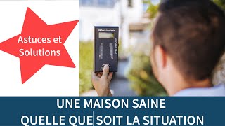 Comment être sûr d'avoir une maison saine ? SOLUTIONS !