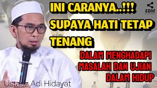 CARA HATI TETAP TENANG DALAM MENGHADAPI UJIAN HIDUP | Ustadz Adi Hidayat