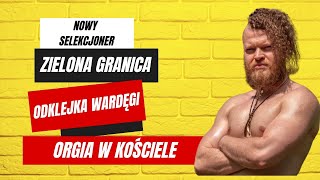 ORGIA W KOŚCIELE | ODKLEJKA WARDĘGI, ZIELONA GRANICA I WYBÓR NOWEGO SELEKCJONERA