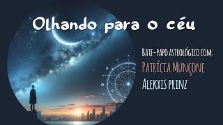 OLHANDO O CÉU BATE-PAPO ASTROLÓGICO LUA CHEIA EM LIBRA com Patrícia Munçone e Alekxis Prinz