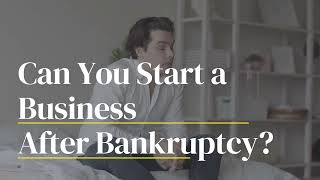 Can You Start a Business After Bankruptcy? M