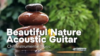 Beautiful Nature Acoustic Guitar | Chill Instrumental Music [ Relaxing ~ Peaceful ~ Unique Music ]