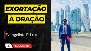 Exortação a oração | Evangelista P. Luís