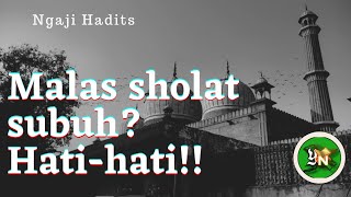 Malas sholat subuh?? Hati-hati! | NGAJI HADITS