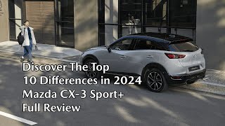 Discover The Top 10 Differences in 2024 Mazda CX-3 Sport | Full Review