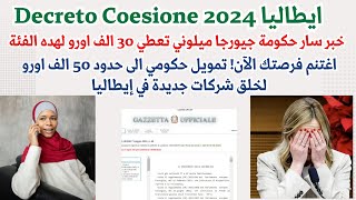 Decreto Coesione 2024  خبر سار حكومة جيورجا ميلوني بايطاليا تعطي 30 الف اورو لفتح شركات جديدة