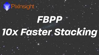 Stack 10x Faster with PixInsight's New Fast Batch Preprocessing (FBPP)!