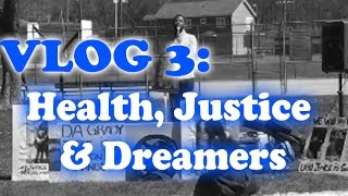 VLOG 3: Health, Justice & Dreamers