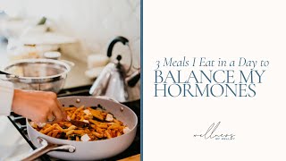 3 Meals I Eat in a Day to Balance My Hormones | Wellness By Kelley