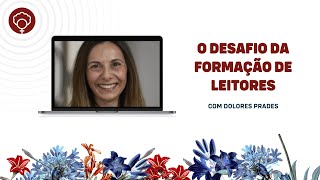 O DESAFIO DA FORMAÇÃO DE LEITORES, COM DOLORES PRADES