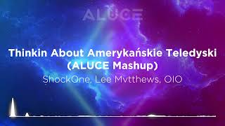 ShockOne, Lee Mvtthews, OIO - Thinkin About Amerykańskie Teledyski (ALUCE Mashup)