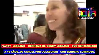 SETIMODIA: YONHY Lescano SU HEMANA VATZY Lescano sentenciada a 19 años de cárcel ,por senderista ..?