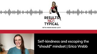 Self-Kindness and Escaping the "Should" Mindset | Erica Webb