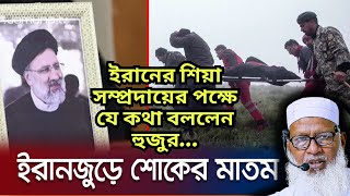 ইরানের  শিয়া সম্প্রদায়ের পক্ষে যে কথা বললেন হুজুর | প্রেসিডেন্টের বিমান  ধ্বংস | মাও. মোজাম্মেল হক