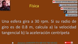 Una esfera gira a 30 rpm  Si su radio de giro es de 0 8 m, calcula a la velocidad tangencial b la ac