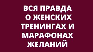 Вся правда о женских тренингах И МАРАФОНАХ ЖЕЛАНИЙ