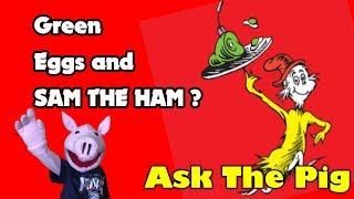 ASK THE PIG #223 : GREEN EGGS & SAM THE HAM ? | Sam The Ham