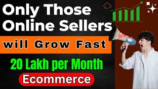 Only Those Online Sellers will Grow Fast in India | Sell on Amazon, Flipkart | Online Business Ideas