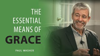 The Essential Means of Grace - Paul Washer