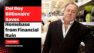 Del Boy Billionaire’ Saves Homebase from Financial Ruin