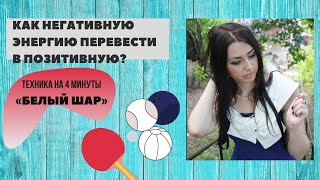 Как за 4 минуты негативную энергию перевести в позитивную? II Техника «Белый шар» II #46