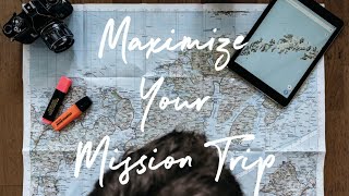 7 Ways to Maximize Your Mission Trip