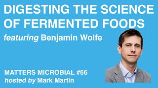 Matters Microbial #66: Digesting the Science of Fermented Foods