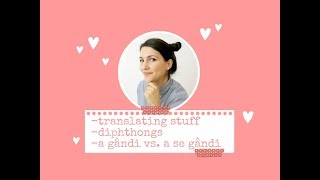 Q&A: translating stuff • app? • diphthongs • a gândi vs. a se gândi