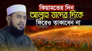 কিয়ামতের দিন আল্লাহ যাদের দিকে ফিরেও তাকাবেন না সাদিকুর রহমান আজহারী Sadikur Rahman Azhari Waz