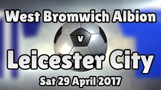 West Bromwich Albion v Leicester City (Sat 29 April 2017 Match Summary)