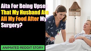 Aita For Being Upset That My Husband Ate All My Food After My Surgery?