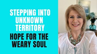 Stepping into Unknown Territory: Hope for Weary Souls