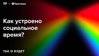 Как определить прошлое, настоящее и будущее? И как вообще устроено время?