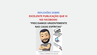 REFLEXÕES SOBRE EXCELENTE PUBLICAÇÃO QUE VI NO FACEBOOK: PRECISAMOS URGENTEMENTE NAS CASAS ESPIRITAS