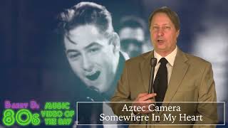 Aztec Camera - Somewhere In My Heart - Barry D’s 80’s Music Video Of The Day