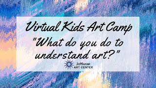 Kids Virtual Art Camp Day 12:  Expanding Horizons - What do you do to understand art?