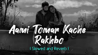 Aami Tomar Kache Rakhbo | Arijit Singh Bengali Lofi Song | Slowed and Reverb | ABT Lofi Music