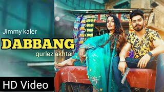 DABBANG ( Full Video ) Jimmy Kaler | Gurlez Akhtar | Mista Baaz | Punjabi songs coming soon