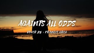 Againts All Odds - Cover by - Francis Greg (lyrics & video) #againtsallodds #francisgreg