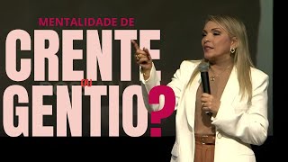 Mentalidade de CRENTE ou de GENTIO? - Rossana Lira