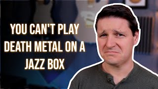 You Can't Play Death Metal on a Jazz Box | Real Guitar Talk