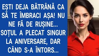 Eşti deja bătrână ca să te îmbraci aşa! Nu ne fă de ruşine...Soțul a plecat singur la aniversare...