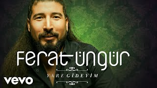 Ferat Üngür - Yare Gideyim (Audio)