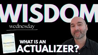 What is an Actualizer? // Wisdom Wednesday # 004