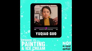 PAINTING & ICE CREAM ft Yuqiao Guo | Ep15 | Not A Real Artist Podcast