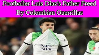 Footballer Luis Díaz's father freed by Colombian guerrillas