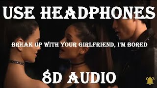 Ariana Grande - break up with your girlfriend, i'm bored (8D AUDIO)