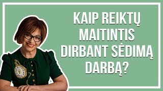 Kaip reiktų maitintis dirbant sėdimą darbą? - Dr. Jelena Tulčina