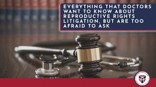 Everything That Doctors Want to Know About Reproductive Rights Litigation, But Are Too Afraid to Ask